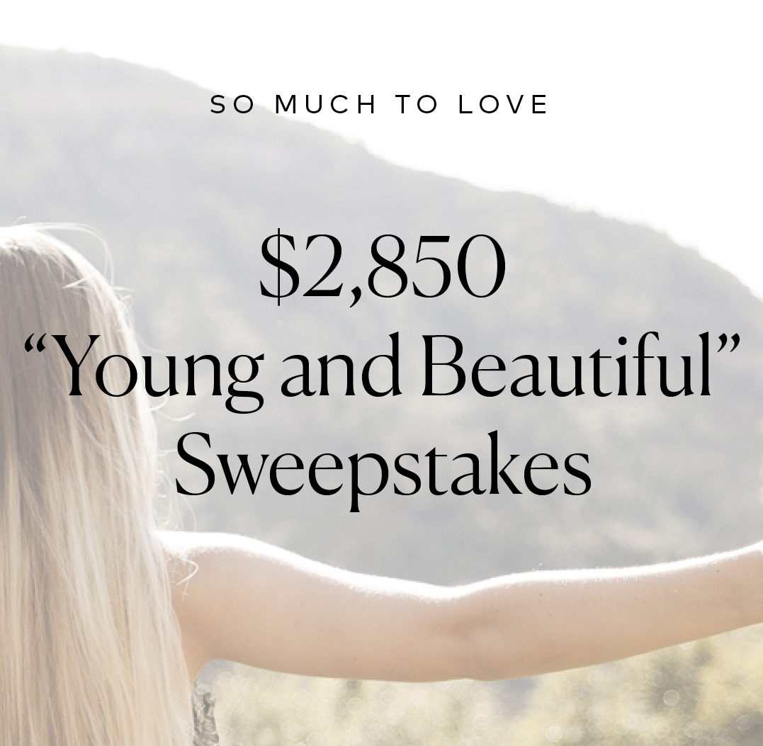 Young and Beautiful Sweepstakes ($2,850 value)! Enter here